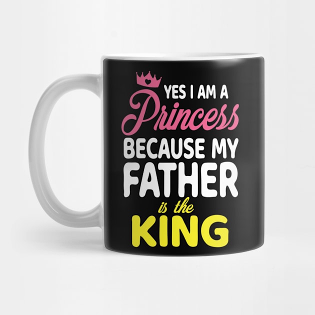 Yes I Am A Princess Because My Father Is The King Daddy Papa by bakhanh123